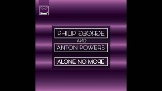 Philip George&Anton Powers - Alone No More