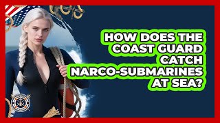 How Does The Coast Guard Catch Narco-submarines At Sea? - Maritime Defenders