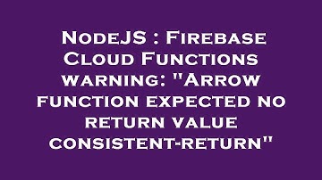 NodeJS : Firebase Cloud Functions warning: "Arrow function expected no return value consistent-retur