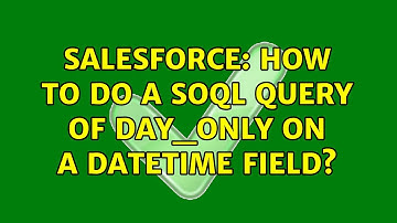 Salesforce: How to do a SOQL Query of DAY_ONLY on a DateTime field? (2 Solutions!!)