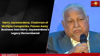 Harry Jayawardena, Chairman of Multiple Companies, Passes Away Net Worth