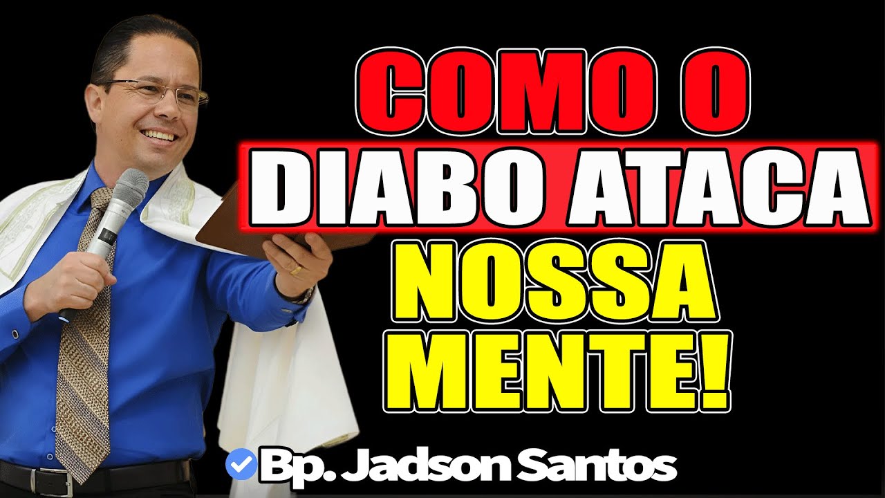 Como O Diabo Ataca Nossa Mente! - Bp. Jadson Santos 2025
