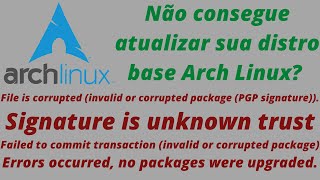 Não consegue atualizar sua distro base Arch Linux? File is corrupted, PGP signature, unknown trust?