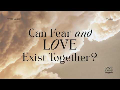 Can Fear and Love Exist Together? | Fear, Courage & Choice
