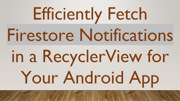 Efficiently Fetch Firestore Notifications in a RecyclerView for Your Android App
