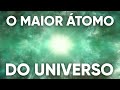 O Maior Átomo do Universo