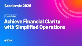 Amazon Accelerate 2026: Achieve Financial Clarity with Simplified Operations