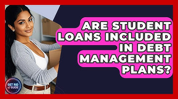 Are Student Loans Included in Debt Management Plans? - Get Rid Of Guide