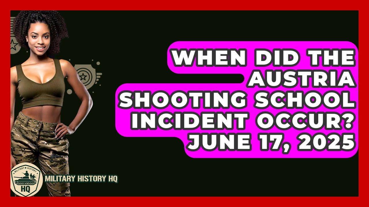 When Did the Austria Shooting School Incident Occur? June 17, 2025 - Military History HQ