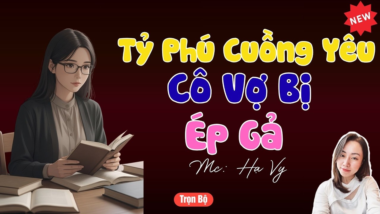 TRUYỆN TIỂU THUYẾT HAY :TỶ PHÚ CUỒNG YÊU CÔ VỢ BỊ ÉP GẢ | MC HẠ VY DIỄN ĐỌC HAY VÀ HẤP DẪN .