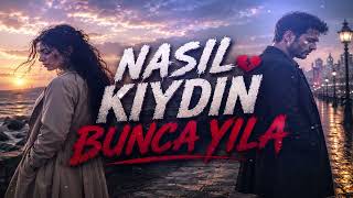 Nasıl Kıydın Bunca Yıla