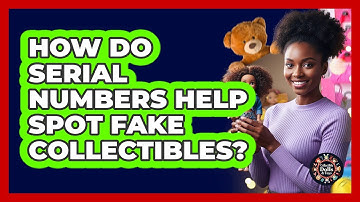 How Do Serial Numbers Help Spot Fake Collectibles?