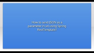 How to send JSON as a parameter in url using Spring RestTemplate?