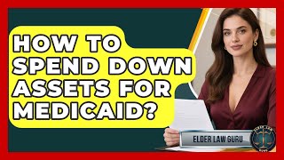 How To Spend Down Assets For Medicaid? - Elder Law Guru