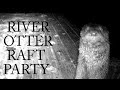 River Otter Raft Party