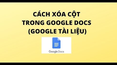 CÁCH XÓA CỘT TRONG GOOGLE DOCS