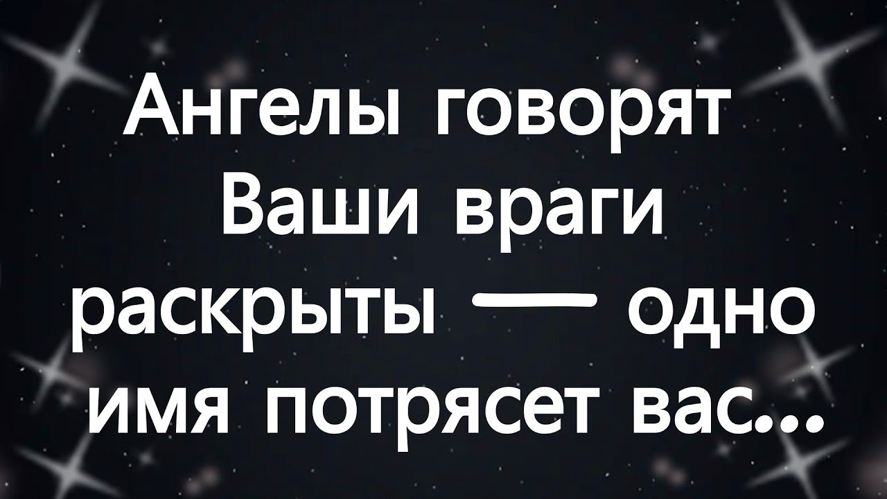Ангелы говорят  Ваши враги раскрыты — одно имя потрясет вас...