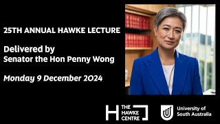 25th Annual Hawke Lecture delivered by Senator the Hon Penny Wong
Presented by The Bob Hawke Prime Ministerial Centre
There are relatively few moments when we have the time to consider the larger issues of life, including the future of our nation and our world, and how we can shape it.
The Bob Hawke Prime Ministerial Centre offers the Annual Hawke Lecture in this spirit, as an opportunity to listen to the views of someone whose experience of human affairs is notable, and whose concerns about our world are truly worthy of consideration.
To this end, Senator the Hon Penny Wong delivered the 25th Annual Hawke Lecture. Senator Wong was appointed Minister for Foreign Affairs in 2022 after serving as Shadow Foreign Minister for six years. In this role, she aims to rebuild Australias reputation by leveraging national power to foster a stable and prosperous region where sovereignty is respected and international rules are upheld.
www.hawkecentre.unisa.edu.au 25th Annual Hawke Lecture delivered by Senator the Hon Penny Wong