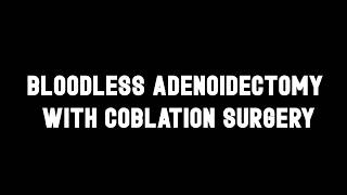 Bloodless Adenoidectomy with Coblation Surgery