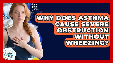 Why Does Asthma Cause Severe Obstruction Without Wheezing? - Everyday Asthma Tips