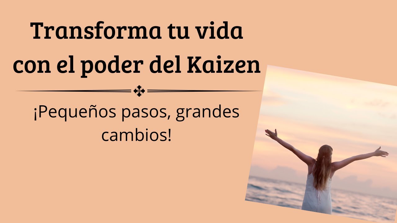 Transforma tu vida con el poder del Kaizen: ¡Pequeños pasos, grandes ...