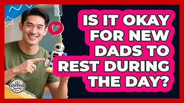 Is It Okay For New Dads To Rest During The Day?