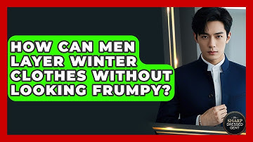 How Can Men Layer Winter Clothes Without Looking Frumpy? - The Sharp Dressed Gent