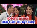 HOTGIRL 26 tuổi CHƯA 1 LẦN YÊU bật khóc hẹn hò THANH NIÊN NGHIÊM TÚC đứng CHÀO CỜ nghe bạn gái hát