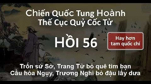 Chiến Quốc Tung Hoành 56 Thế Cục Quỷ Cốc Tử 56 Cầu hòa Ngụy, Trương Nghi bỏ đậu lấy dưa | Audio mp3
