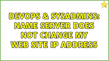 DevOps & SysAdmins: Name Server does not change my web site IP address (2 Solutions!!)