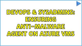 DevOps & SysAdmins: Ensuring anti-malware agent on azure VMs
