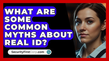 What Are Some Common Myths About REAL ID? - SecurityFirstCorp.com