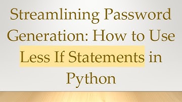 Streamlining Password Generation: How to Use Less If Statements in Python