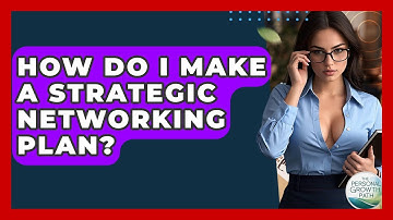 How Do I Make A Strategic Networking Plan? - The Personal Growth Path
