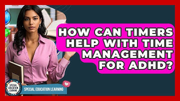 How Can Timers Help With Time Management For ADHD? - Special Education Learning