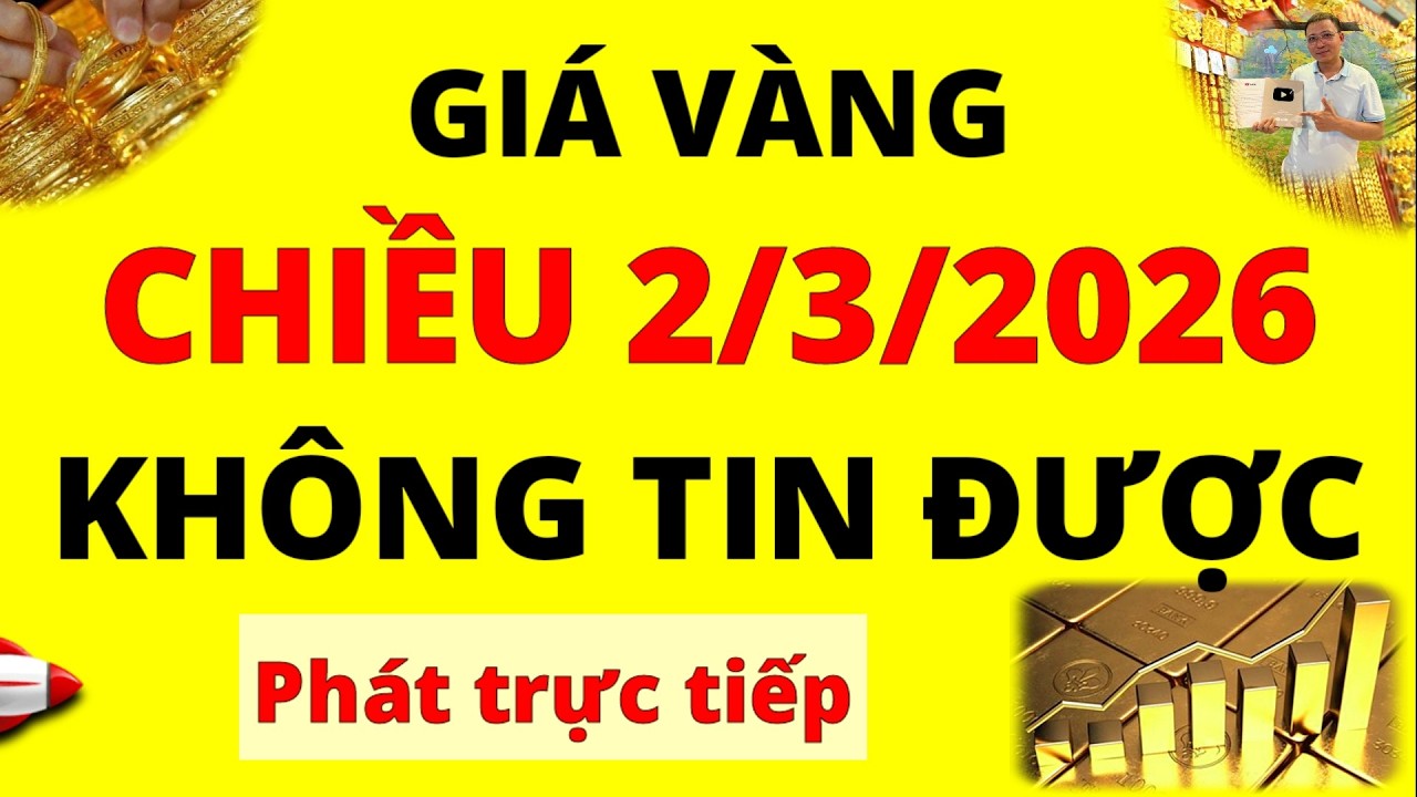Trực tiếp giá vàng Chiều hôm nay ngày 2/3/2026 - Không thể tin được giá vàng 9999, Sjc, Doji và Pnj