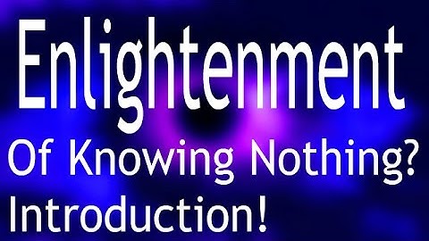 Enlightenment Of Knowing Nothing? Introduction!
