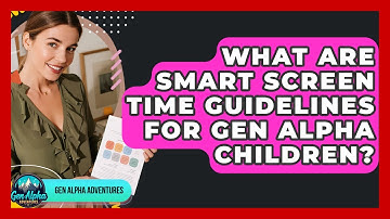 What Are Smart Screen Time Guidelines For Gen Alpha Children? - Gen Alpha Adventures