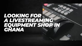 Looking for livestreaming equipments in Ghana