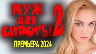 МУЖ ДЛЯ СИРОТЫ 2 : продолжение трогательной истории | ПРЕМЬЕРА Мелодрамы 2024