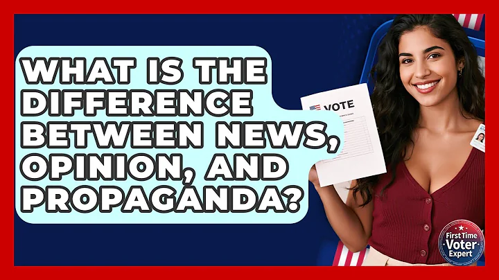 What Is The Difference Between News, Opinion, And Propaganda? - First Time Voter Expert