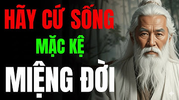 CỔ NHÂN TIẾT LỘ; HÃY CỨ SỐNG MẶC KỆ MIỆNG ĐỜI | MINH TRIẾT CỔ NHÂN