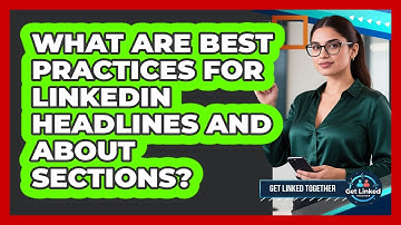 What Are Best Practices For LinkedIn Headlines And About Sections? - Get Linked Together