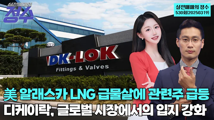 美 알래스카 LNG 급물살에 관련주 급등 디케이락, 글로벌 시장에서의 입지 강화 '실전매매의 정수' 530회(20250319)