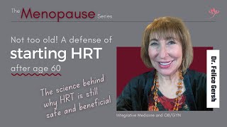 You are NOT too old to start HRT  | Felice Gersh, MD