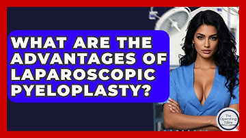 What Are The Advantages Of Laparoscopic Pyeloplasty? - The Operating Table