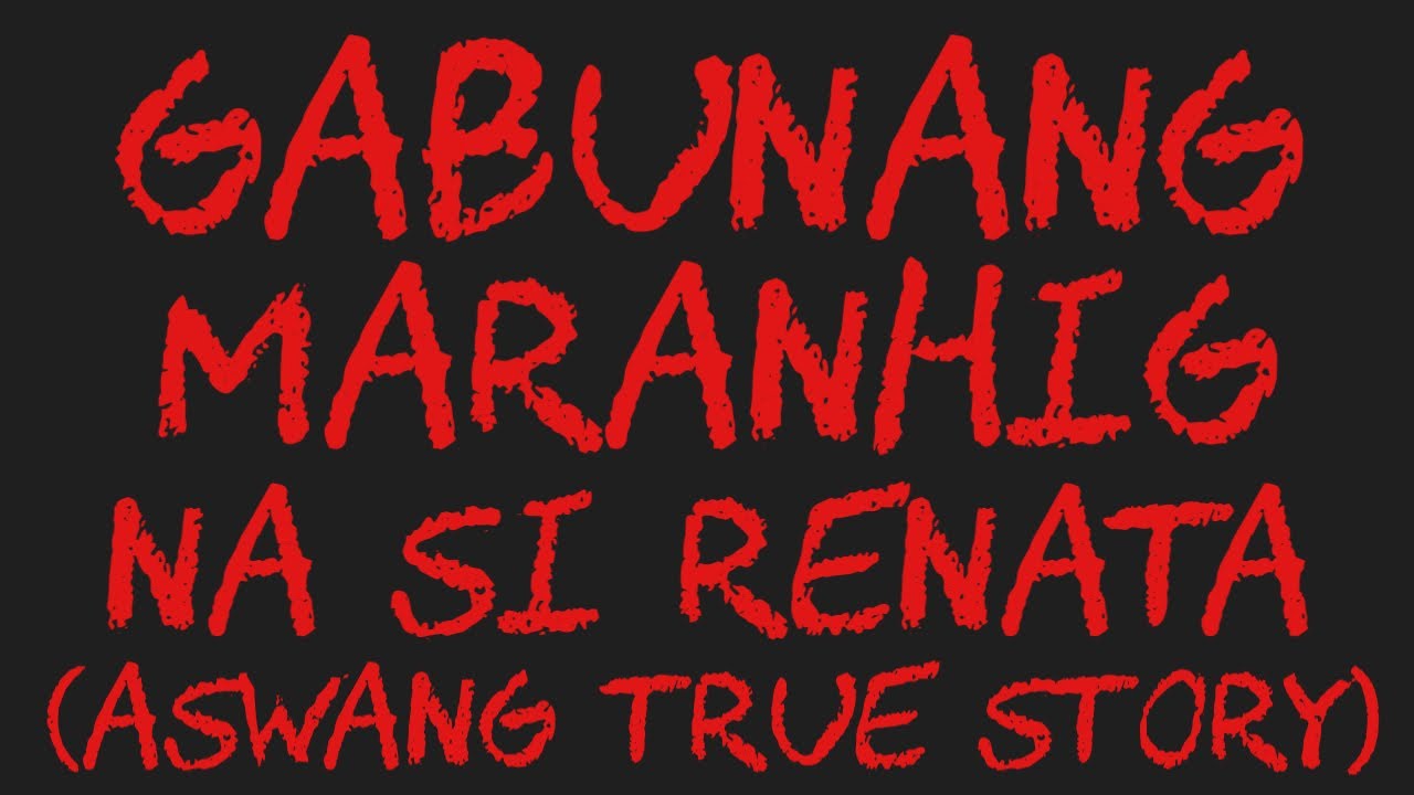 GABUNANG MARANHIG NA SI RENATA (Aswang True Story)