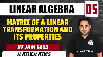 Matrix Of a Linear Transformation and Its Properties | Linear Algebra 05 | Mathematics | IIT JAM