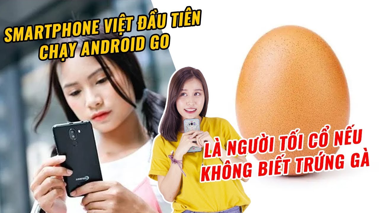 Smartphone Việt đầu tiên chạy Android Go | Thành người tối cổ vì không biết trứng gà - 16/01