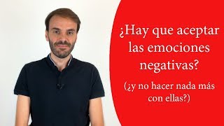 ¿Hay que aceptar las emociones negativas?